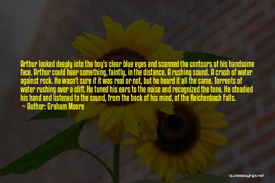 Graham Moore Quotes: Arthur Looked Deeply Into The Boy's Clear Blue Eyes And Scanned The Contours Of His Handsome Face. Arthur Could Hear