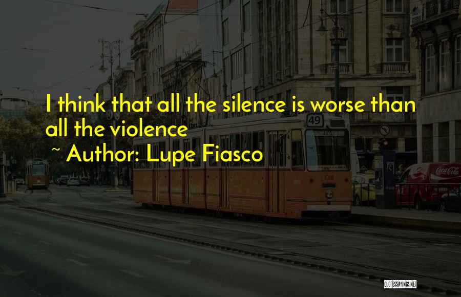 Lupe Fiasco Quotes: I Think That All The Silence Is Worse Than All The Violence