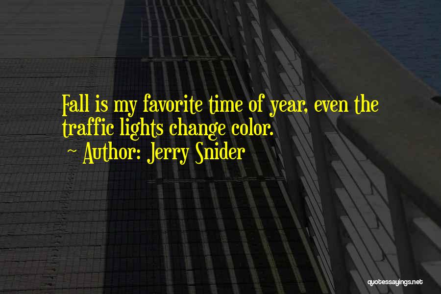 Jerry Snider Quotes: Fall Is My Favorite Time Of Year, Even The Traffic Lights Change Color.