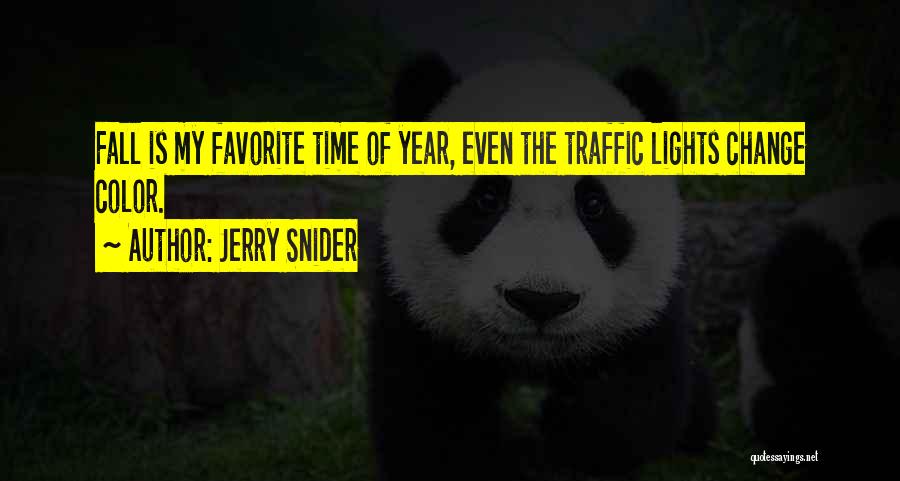 Jerry Snider Quotes: Fall Is My Favorite Time Of Year, Even The Traffic Lights Change Color.