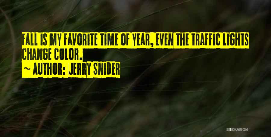 Jerry Snider Quotes: Fall Is My Favorite Time Of Year, Even The Traffic Lights Change Color.