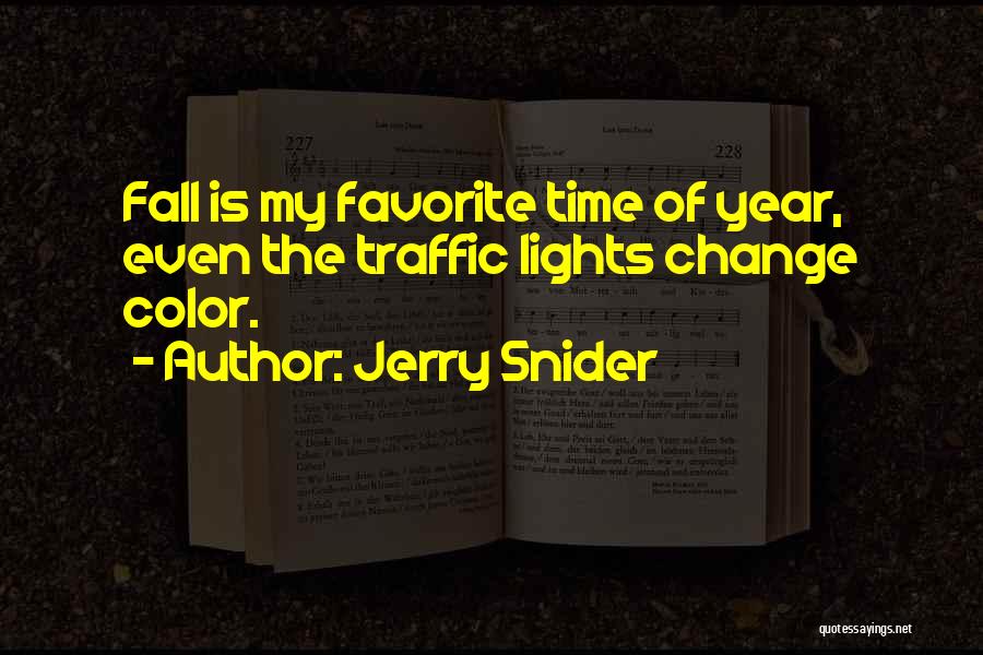 Jerry Snider Quotes: Fall Is My Favorite Time Of Year, Even The Traffic Lights Change Color.