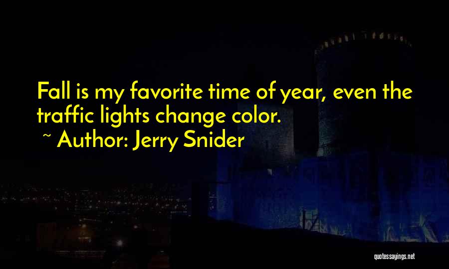 Jerry Snider Quotes: Fall Is My Favorite Time Of Year, Even The Traffic Lights Change Color.