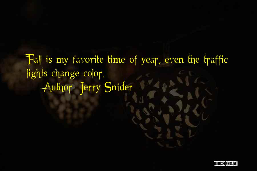 Jerry Snider Quotes: Fall Is My Favorite Time Of Year, Even The Traffic Lights Change Color.