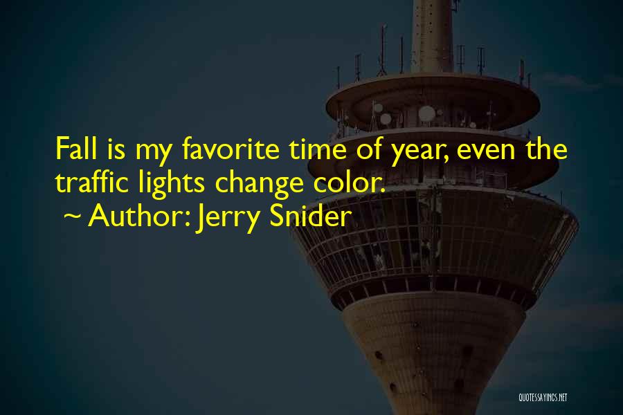 Jerry Snider Quotes: Fall Is My Favorite Time Of Year, Even The Traffic Lights Change Color.
