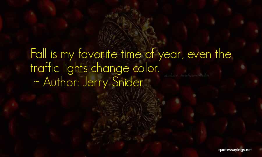 Jerry Snider Quotes: Fall Is My Favorite Time Of Year, Even The Traffic Lights Change Color.