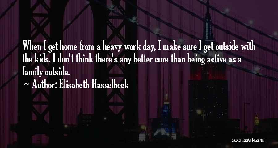 Elisabeth Hasselbeck Quotes: When I Get Home From A Heavy Work Day, I Make Sure I Get Outside With The Kids. I Don't