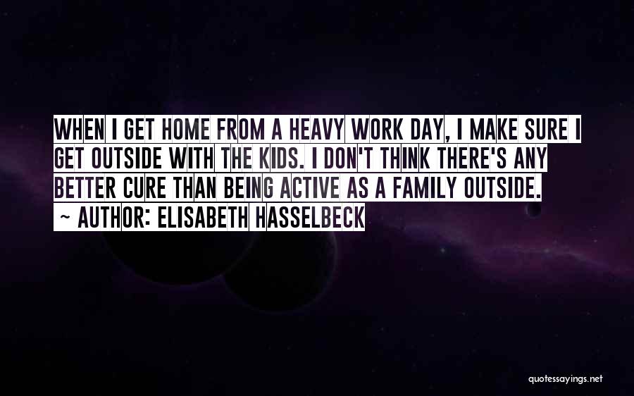 Elisabeth Hasselbeck Quotes: When I Get Home From A Heavy Work Day, I Make Sure I Get Outside With The Kids. I Don't