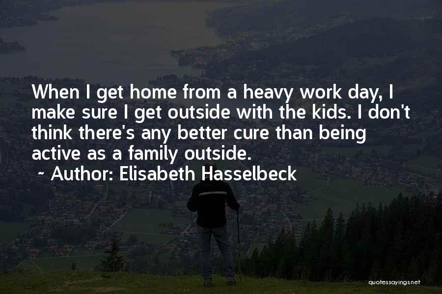 Elisabeth Hasselbeck Quotes: When I Get Home From A Heavy Work Day, I Make Sure I Get Outside With The Kids. I Don't