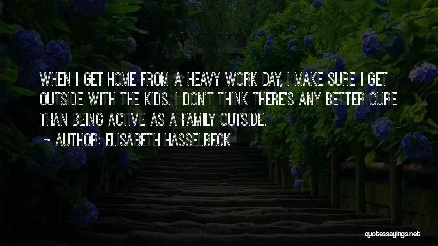 Elisabeth Hasselbeck Quotes: When I Get Home From A Heavy Work Day, I Make Sure I Get Outside With The Kids. I Don't