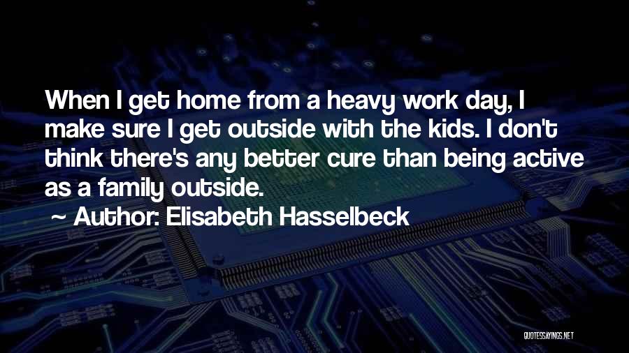 Elisabeth Hasselbeck Quotes: When I Get Home From A Heavy Work Day, I Make Sure I Get Outside With The Kids. I Don't