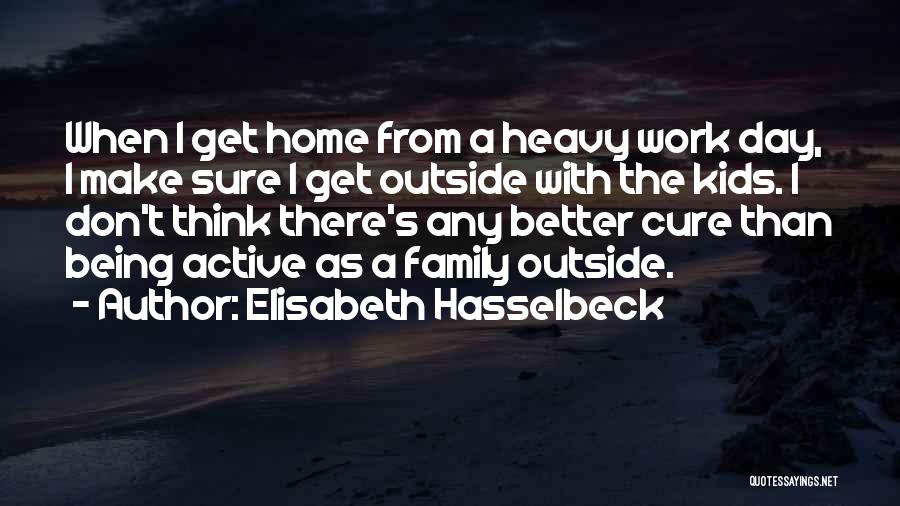 Elisabeth Hasselbeck Quotes: When I Get Home From A Heavy Work Day, I Make Sure I Get Outside With The Kids. I Don't