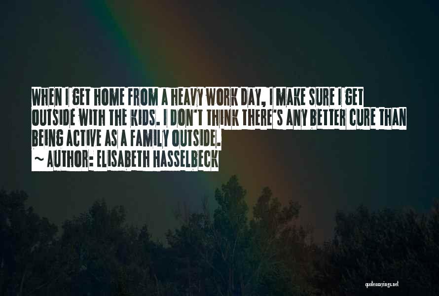 Elisabeth Hasselbeck Quotes: When I Get Home From A Heavy Work Day, I Make Sure I Get Outside With The Kids. I Don't
