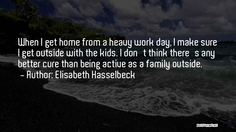 Elisabeth Hasselbeck Quotes: When I Get Home From A Heavy Work Day, I Make Sure I Get Outside With The Kids. I Don't