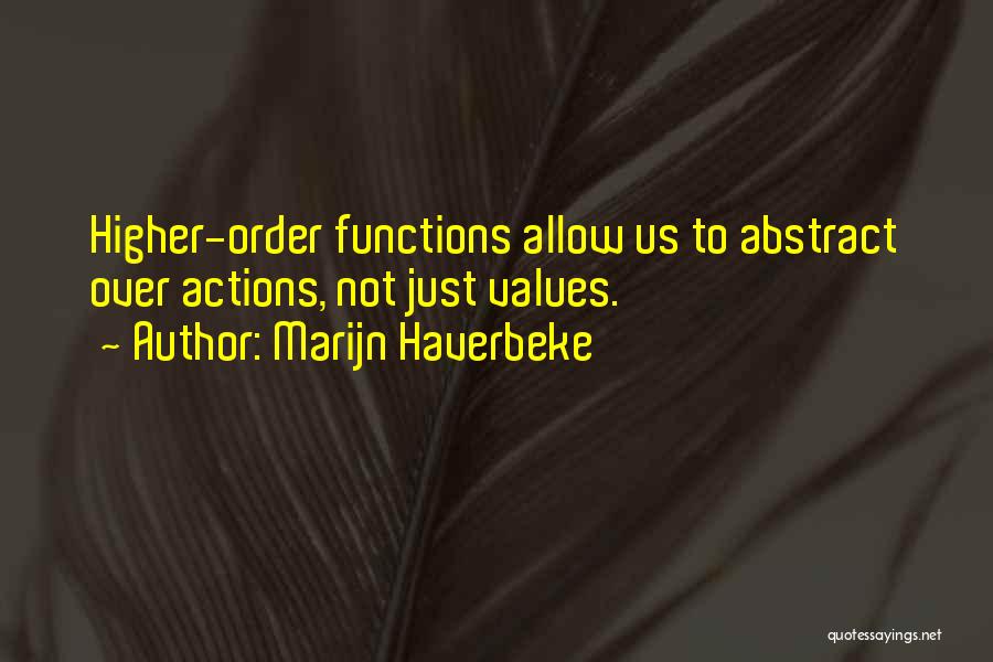 Marijn Haverbeke Quotes: Higher-order Functions Allow Us To Abstract Over Actions, Not Just Values.