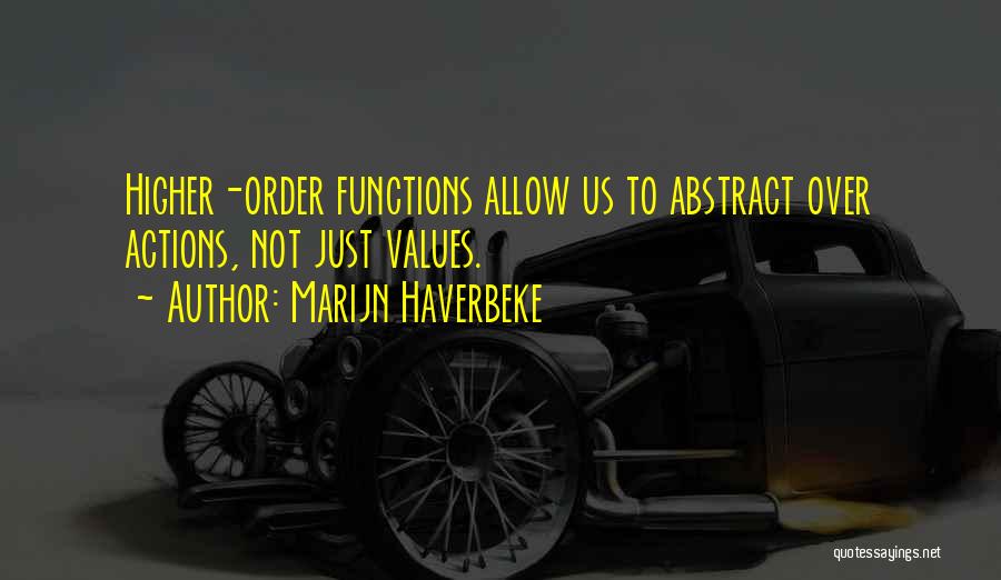 Marijn Haverbeke Quotes: Higher-order Functions Allow Us To Abstract Over Actions, Not Just Values.