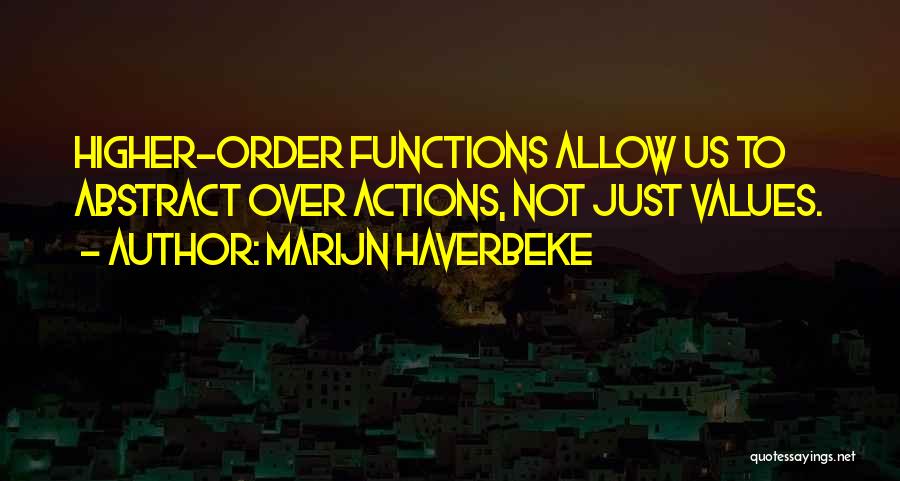 Marijn Haverbeke Quotes: Higher-order Functions Allow Us To Abstract Over Actions, Not Just Values.