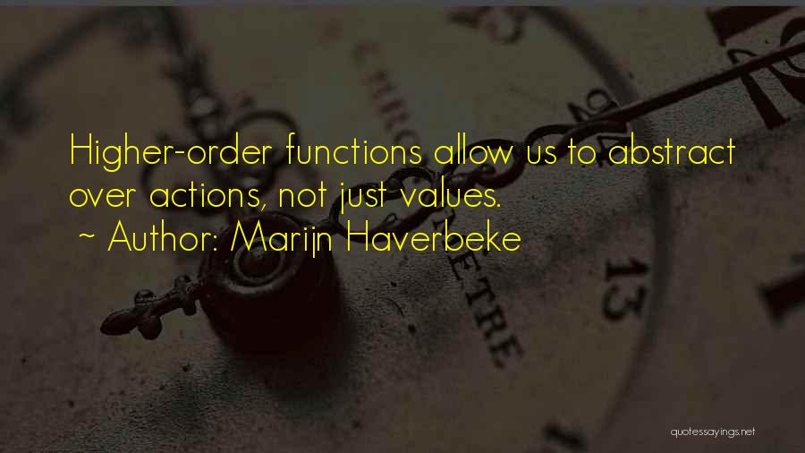 Marijn Haverbeke Quotes: Higher-order Functions Allow Us To Abstract Over Actions, Not Just Values.