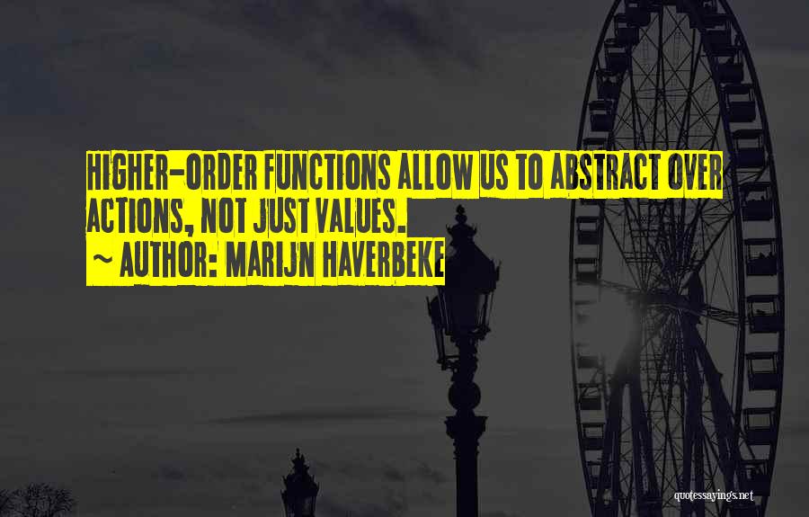 Marijn Haverbeke Quotes: Higher-order Functions Allow Us To Abstract Over Actions, Not Just Values.