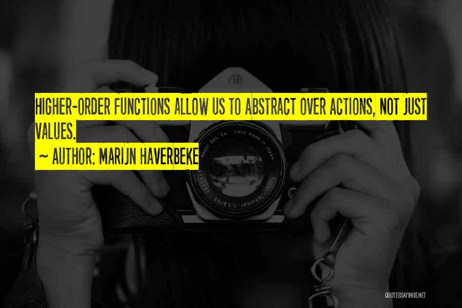 Marijn Haverbeke Quotes: Higher-order Functions Allow Us To Abstract Over Actions, Not Just Values.