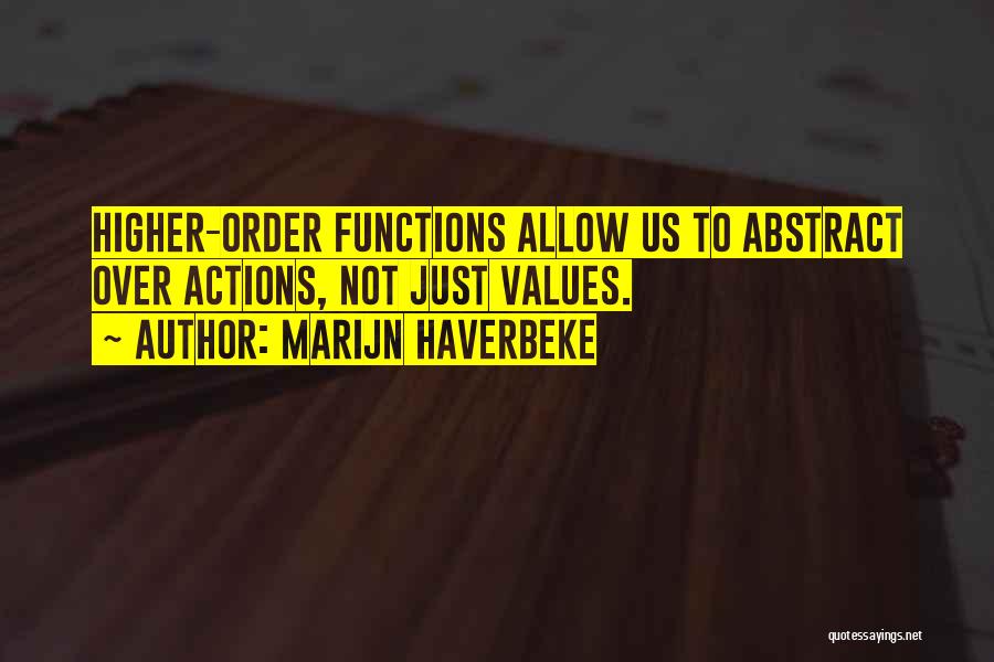 Marijn Haverbeke Quotes: Higher-order Functions Allow Us To Abstract Over Actions, Not Just Values.