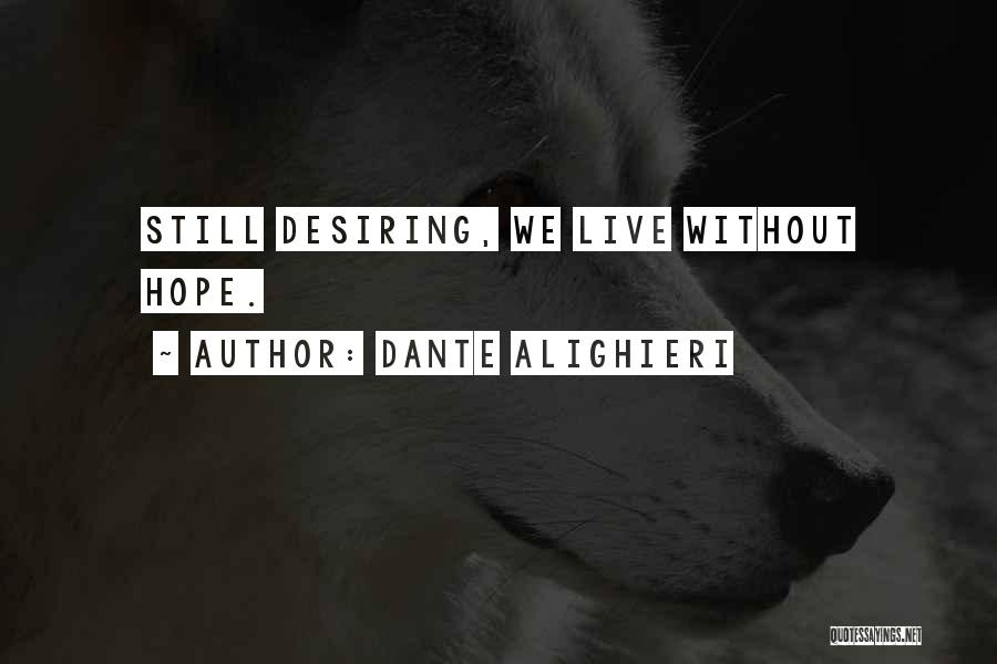 Dante Alighieri Quotes: Still Desiring, We Live Without Hope.
