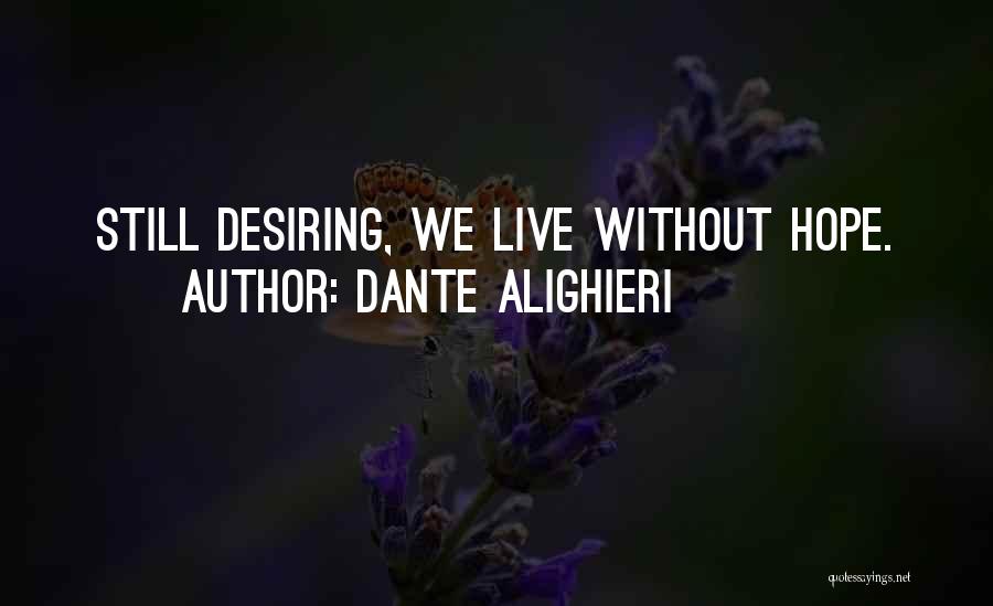 Dante Alighieri Quotes: Still Desiring, We Live Without Hope.