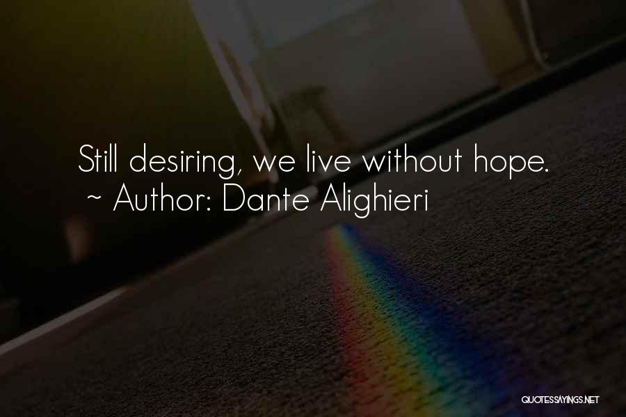 Dante Alighieri Quotes: Still Desiring, We Live Without Hope.