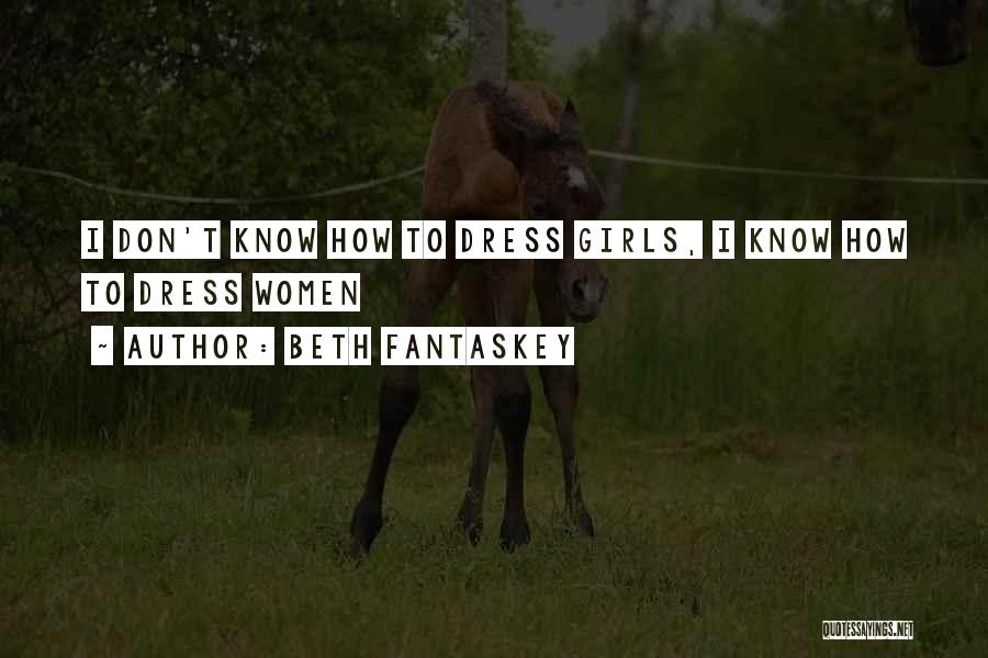 Beth Fantaskey Quotes: I Don't Know How To Dress Girls, I Know How To Dress Women