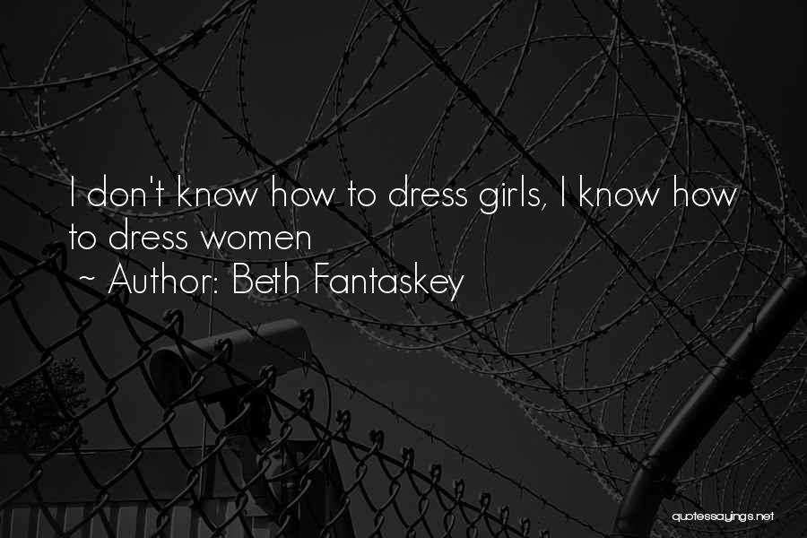 Beth Fantaskey Quotes: I Don't Know How To Dress Girls, I Know How To Dress Women