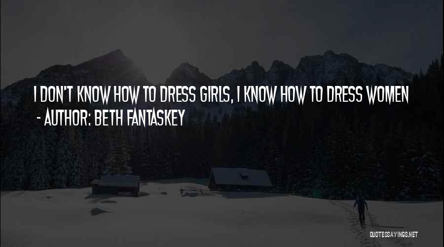 Beth Fantaskey Quotes: I Don't Know How To Dress Girls, I Know How To Dress Women