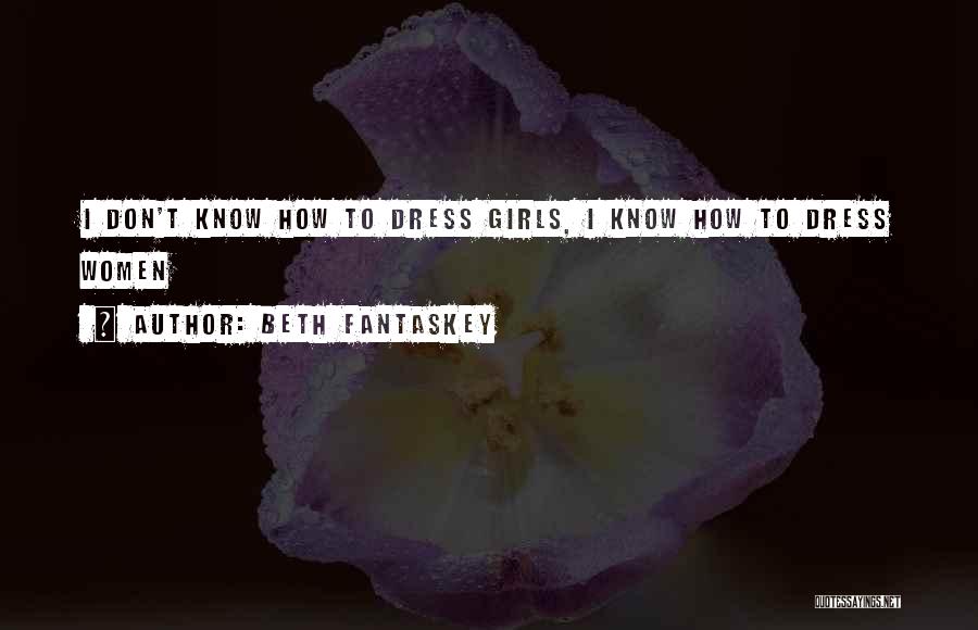 Beth Fantaskey Quotes: I Don't Know How To Dress Girls, I Know How To Dress Women