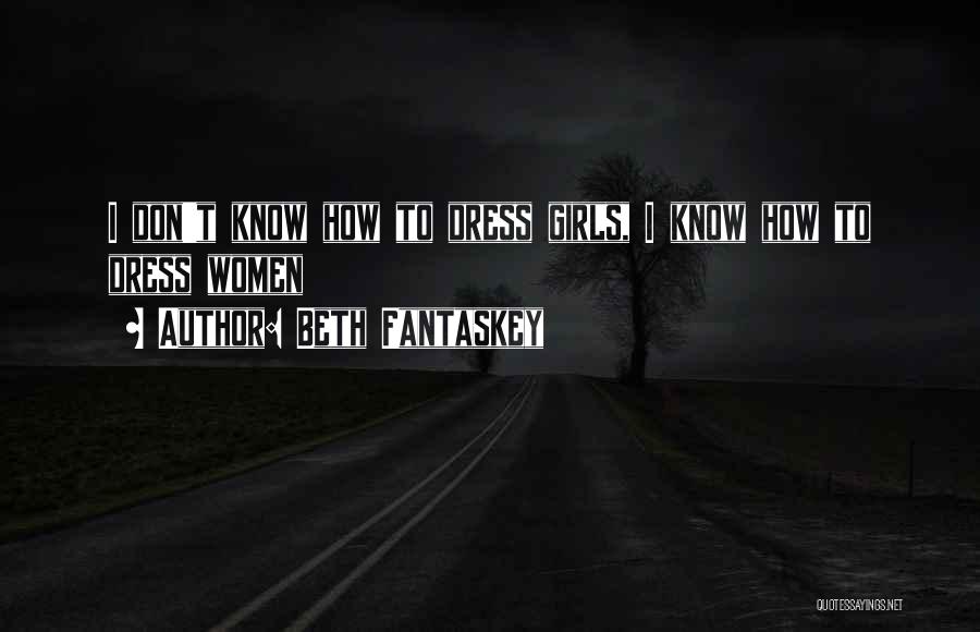 Beth Fantaskey Quotes: I Don't Know How To Dress Girls, I Know How To Dress Women