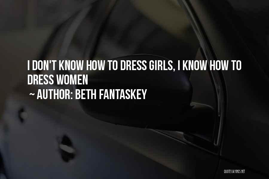 Beth Fantaskey Quotes: I Don't Know How To Dress Girls, I Know How To Dress Women