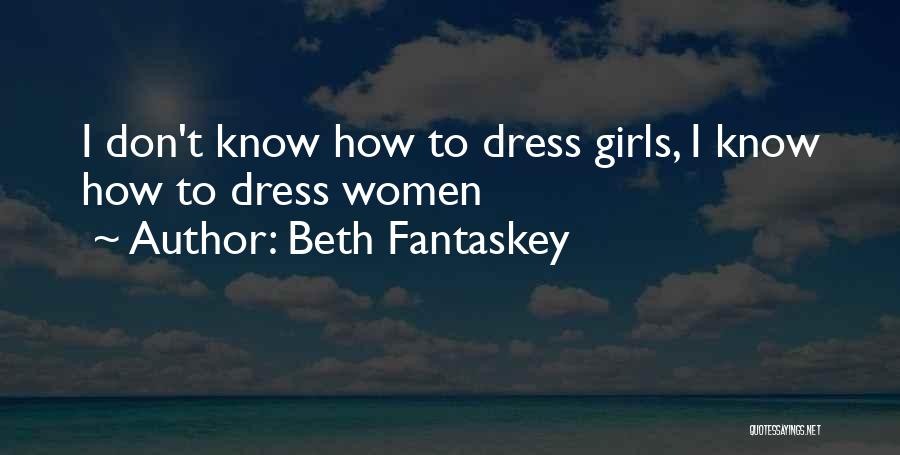 Beth Fantaskey Quotes: I Don't Know How To Dress Girls, I Know How To Dress Women