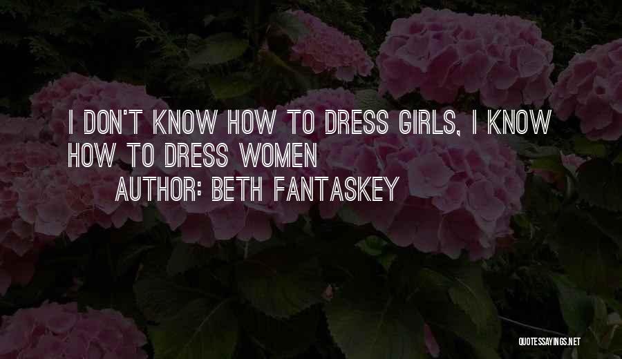 Beth Fantaskey Quotes: I Don't Know How To Dress Girls, I Know How To Dress Women