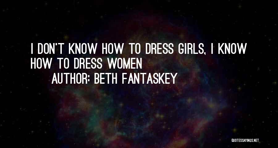 Beth Fantaskey Quotes: I Don't Know How To Dress Girls, I Know How To Dress Women