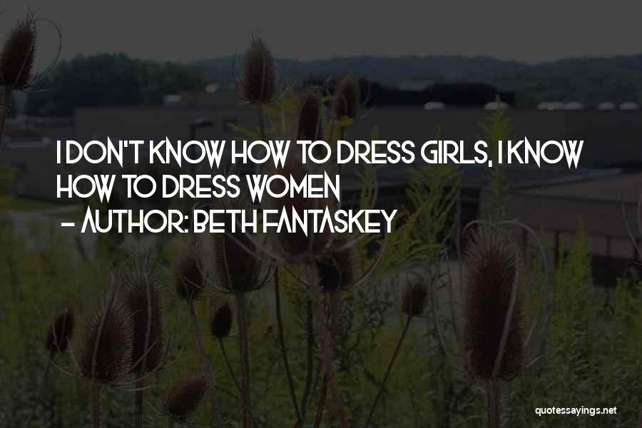 Beth Fantaskey Quotes: I Don't Know How To Dress Girls, I Know How To Dress Women