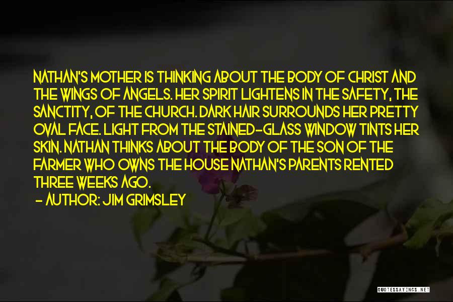 Jim Grimsley Quotes: Nathan's Mother Is Thinking About The Body Of Christ And The Wings Of Angels. Her Spirit Lightens In The Safety,