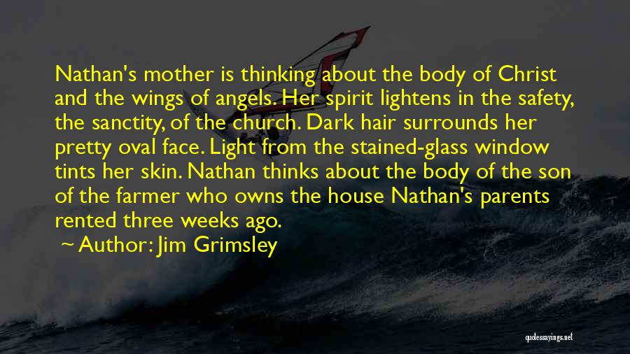 Jim Grimsley Quotes: Nathan's Mother Is Thinking About The Body Of Christ And The Wings Of Angels. Her Spirit Lightens In The Safety,