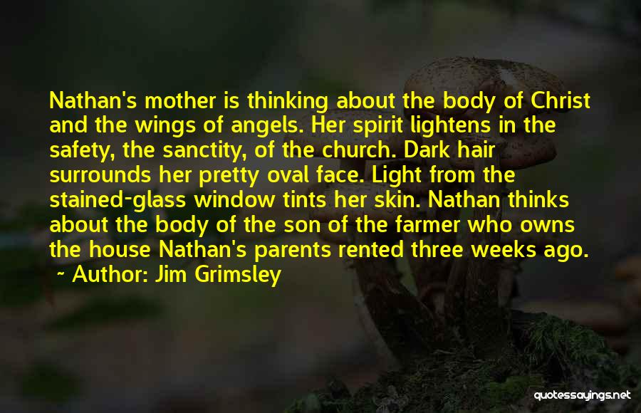 Jim Grimsley Quotes: Nathan's Mother Is Thinking About The Body Of Christ And The Wings Of Angels. Her Spirit Lightens In The Safety,