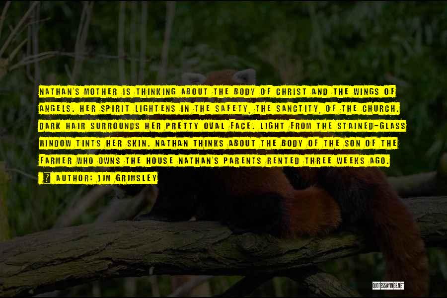 Jim Grimsley Quotes: Nathan's Mother Is Thinking About The Body Of Christ And The Wings Of Angels. Her Spirit Lightens In The Safety,