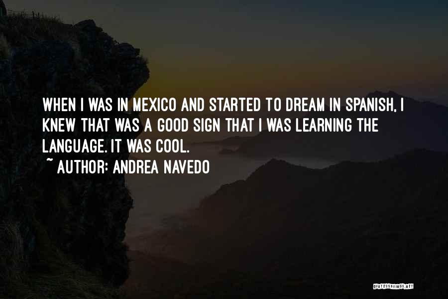 Andrea Navedo Quotes: When I Was In Mexico And Started To Dream In Spanish, I Knew That Was A Good Sign That I