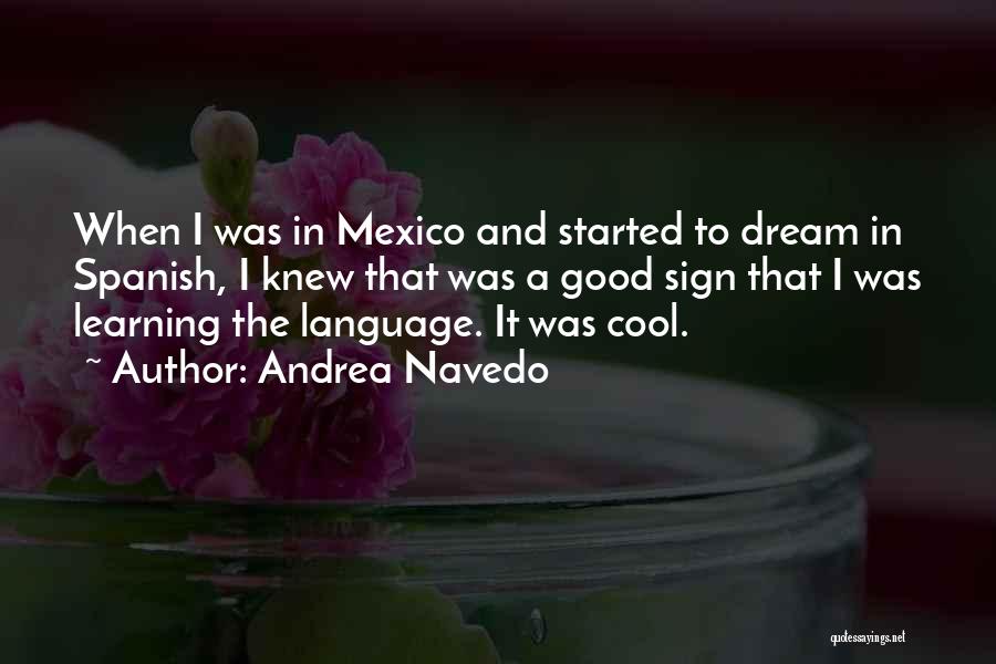 Andrea Navedo Quotes: When I Was In Mexico And Started To Dream In Spanish, I Knew That Was A Good Sign That I