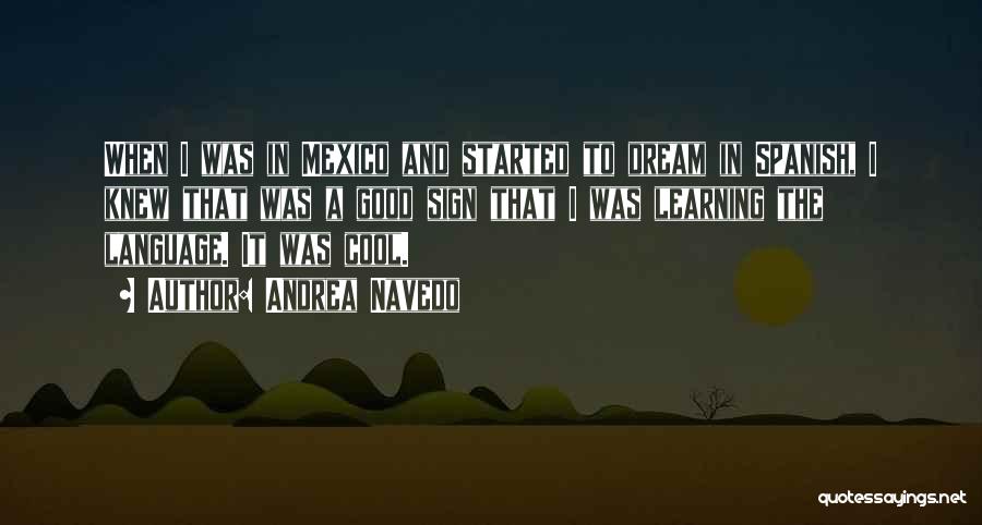 Andrea Navedo Quotes: When I Was In Mexico And Started To Dream In Spanish, I Knew That Was A Good Sign That I