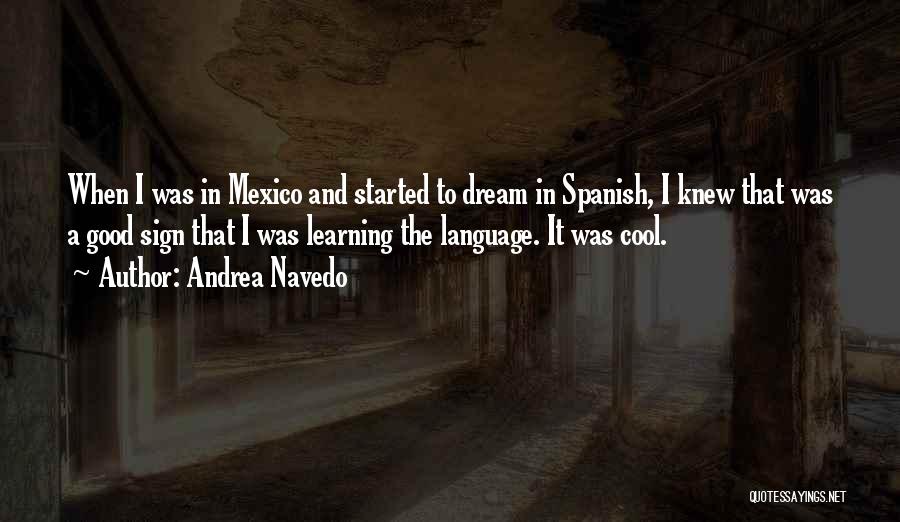 Andrea Navedo Quotes: When I Was In Mexico And Started To Dream In Spanish, I Knew That Was A Good Sign That I