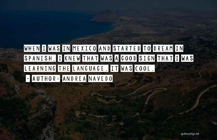 Andrea Navedo Quotes: When I Was In Mexico And Started To Dream In Spanish, I Knew That Was A Good Sign That I