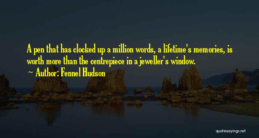 Fennel Hudson Quotes: A Pen That Has Clocked Up A Million Words, A Lifetime's Memories, Is Worth More Than The Centrepiece In A