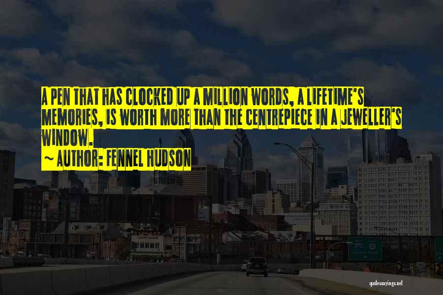 Fennel Hudson Quotes: A Pen That Has Clocked Up A Million Words, A Lifetime's Memories, Is Worth More Than The Centrepiece In A