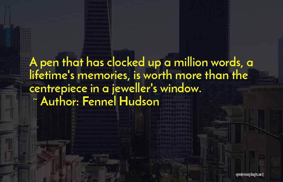Fennel Hudson Quotes: A Pen That Has Clocked Up A Million Words, A Lifetime's Memories, Is Worth More Than The Centrepiece In A